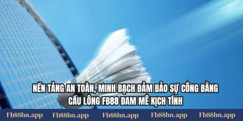 Cược Cầu Lông Fb88 - Kịch Tính Từng Cú Đánh, Thắng Lớn 5 Nền tảng an toàn, minh bạch đảm bảo sự công bằng